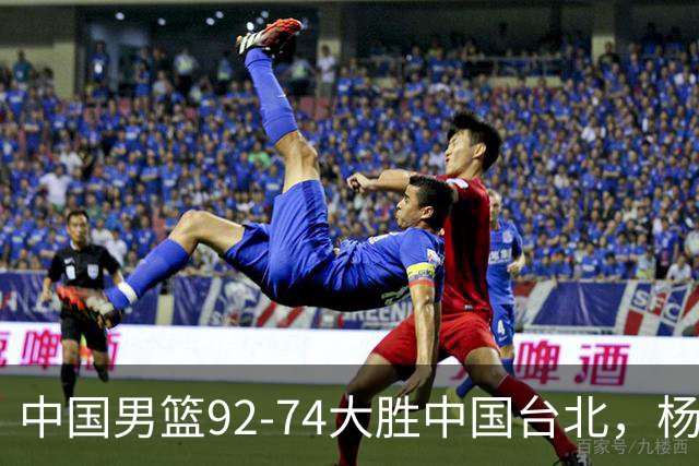 中国男篮92-74大胜中国台北，杨瀚森正负值-4，球员评分出炉：庞峥麟首秀9.7分，高诗岩2.4分垫底